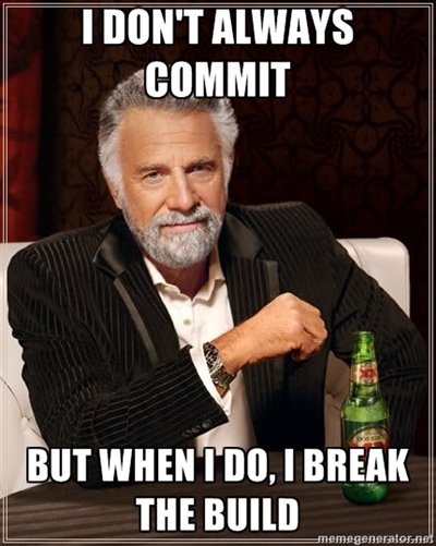 I don't always commit, but when I do, I break the build